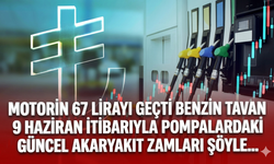 Motorin 67 lirayı geçti benzin tavan yaptı! 9 Haziran itibarıyla pompalardaki güncel akaryakıt zamları şöyle...