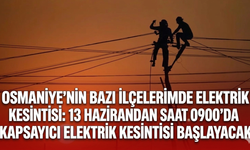 Osmaniye'nin bazı ilçelerinde elektrik kesintisi: 13 Haziran saat 09:00'da kapsayıcı elektrik kesintisi başlayacak