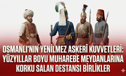 Osmanlı’nın askerî kuvvetleri: Yüzyıllar boyu muharebe meydanlarına korku salan destansı birlikler