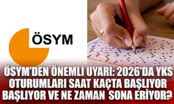 ÖSYM'den önemli uyarı: 2026’da YKS oturumları saat kaçta başlıyor ve ne zaman sona eriyor?