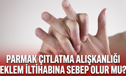 Parmak çıtlatma alışkanlığı eklem iltihabına sebep olur mu?
