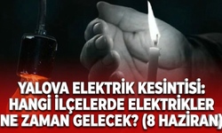 Yalova elektrik kesintisi: Hangi ilçelerde elektrikler ne zaman gelecek? (8 Haziran )