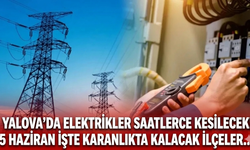 Yalova'da elektrikler saatlerce kesilecek! 5 Haziran işte karanlıkta kalacak ilçeler...