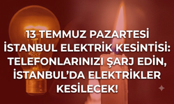 13 Temmuz pazartesi İstanbul elektrik kesintisi: Telefonlarınızı şarj edin, İstanbul’da elektrikler kesilecek!