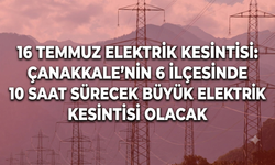 16 Temmuz Elektrik Kesintisi: Çanakkale'nin 6 İlçesinde 10 Saat Sürecek Büyük Elektrik Kesintisi Olacak