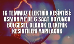 16 Temmuz Elektrik Kesintisi: Osmaniye'de 6 saat boyunca bölgesel elektrik kesintileri yapılacak