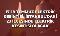 17-18 Temmuz Elektrik Kesintisi: İstanbul’daki 23 İlçesinde Elektrik Kesintisi Olacak