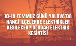 18-19 Temmuz Günü Yalova’da Hangi İlçelerde Elektrikler Kesilecek? Uludağ Elektrik Kesintisi