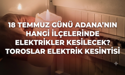 18 Temmuz Günü Adana'nın Hangi İlçelerinde Elektrikler Kesilecek? Toroslar Elektrik Kesintisi