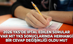 2026 YKS'de iptal edilen sorular var mı? YKS sonuçlarında herhangi bir cevap değişikliği oldu mu?