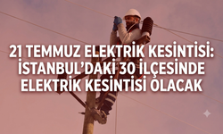 21 Temmuz Elektrik Kesintisi: İstanbul’daki 30 İlçesinde Elektrik Kesintisi Olacak
