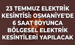 23 Temmuz Elektrik Kesintisi: Osmaniye'de 6 saat boyunca bölgesel elektrik kesintileri yapılacak