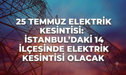 25 Temmuz Elektrik Kesintisi: İstanbul’daki 14 İlçesinde Elektrik Kesintisi Olacak