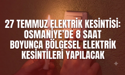 27 Temmuz Elektrik Kesintisi: Osmaniye'de 8 saat boyunca bölgesel elektrik kesintileri yapılacak