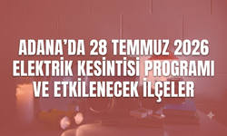 Adana'da 28 Temmuz 2026 Elektrik Kesintisi Programı ve Etkilenecek İlçeler