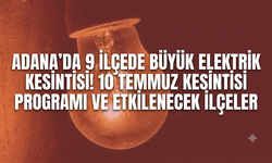 Adana'da 9 ilçede büyük elektrik kesintisi! 10 Temmuz kesintisi programı ve etkilenecek ilçeler