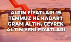 Altın Fiyatları 19 Temmuz Ne Kadar? Gram Altın, Çeyrek Altın Yeni Fiyatları