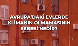 Avrupa’daki evlerde klimanın olmamasının sebebi nedir?