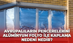 Avrupalıların pencerelerini alüminyum folyo ile kaplama nedeni nedir?