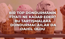 Bir top dondurmanın fiyatı ne kadar eder? Bu tartışmalara dondurmacılar da dahil oldu