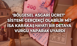 "'Bölgesel asgari ücret' sistemi gerçekçi olabilir mi? İsa Karakaş hayati bir detaya vurgu yaparak uyardı