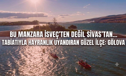Bu manzara İsveç’ten değil Sivas’tan… Tabiatıyla hayranlık uyandıran güzel ilçe: Gölova