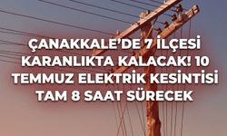Çanakkale'de 7 ilçesi karanlıkta kalacak! 10 Temmuz elektrik kesintisi tam 8 saat sürecek