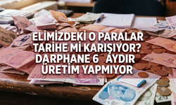 Elimizdeki o paralar tarihe mi karışıyor? Darphane 6 aydır üretim yapmıyor