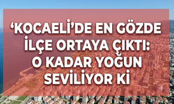 Kocaeli’de en gözde ilçe ortaya çıktı: O kadar yoğun seviliyor ki