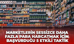 Marketlerin sessizce daha fazla para harcatmak için başvurduğu 5 etkili taktik