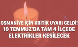 Osmaniye için kritik uyarı geldi! 10 Temmuz'da tam 4 ilçede elektrikler kesilecek