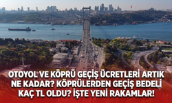 Otoyol ve köprü geçiş ücretleri artık ne kadar? Köprülerden geçiş bedeli kaç TL oldu? İşte yeni rakamlar!
