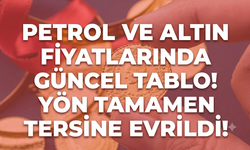 Petrol ve altın fiyatlarında güncel tablo! Yön tamamen tersine evrildi!