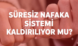 Süresiz nafaka sistemi kaldırılıyor mu?