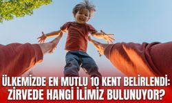 Ülkemizde en mutlu 10 kent belirlendi: Zirvede hangi ilimiz bulunuyor?