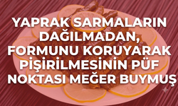 Yaprak sarmaların dağılmadan, formunu koruyarak pişirilmesinin püf noktası meğer buymuş