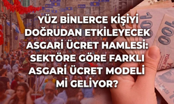 Yüz binlerce kişiyi doğrudan etkileceyecek asgari ücret hamlesi: Sektöre göre farklı asgari ücret modeli mi geliyor?