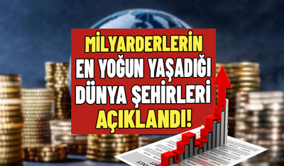 Milyarderlerin en yoğun yaşadığı dünya şehirleri açıklandı! Türkiye de listede mi?