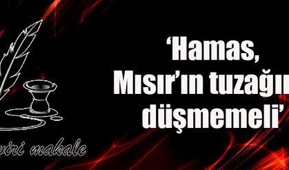 `Hamas, Mısır`ın tuzağına düşmemeli`