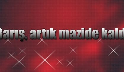 Barış, artık mazide kaldı