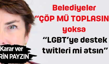 Belediyeler “çöp mü toplasın” yoksa “LGBT"ye destek twitleri mi atsın”