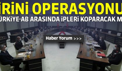 İrini Operasyonu Türkiye-Ab Arasında İpleri Koparacak mı?