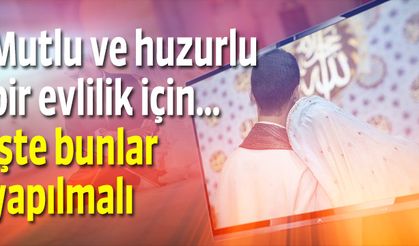 Mutlu ve huzurlu bir evlilik için...  işte bunlar yapılmalı