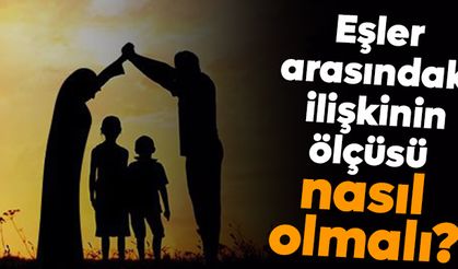 Eşler arasındaki ilişkinin ölçüsü eşitlik değil adalet olmalı