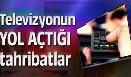 Televizyonun yol açtığı tahribatlar