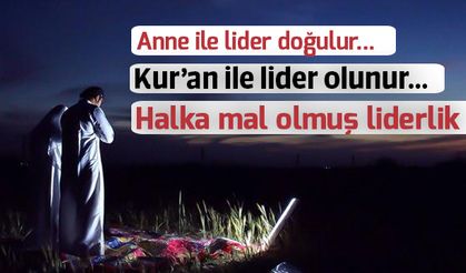 Anne ile Lider Doğulur Kur"an İle Lider Olunur Halka Mal Olmuş Liderlik