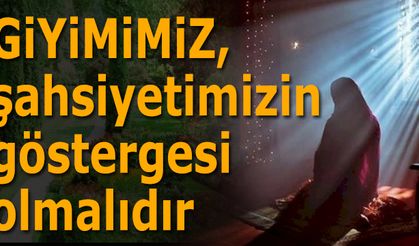 Giyimimiz, şahsiyetimizin göstergesi olmalıdır