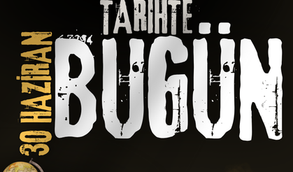Tarihte Bugün: 30 Haziran