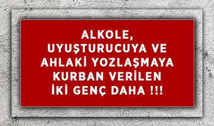 Alkole, Uyuşturucuya ve Ahlaki Yozlaşmaya Kurban Verilen İki Genç Daha