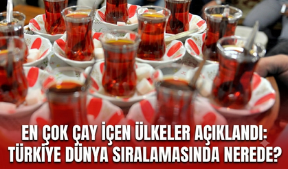 En çok çay içen ülkeler açıklandı: Türkiye dünya sıralamasında nerede?